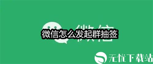 微信怎么发起群抽签-微信抽签使用方法一览