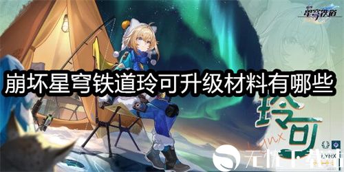 崩坏星穹铁道玲可升级材料有哪些-星穹铁道玲可的升级材料介绍