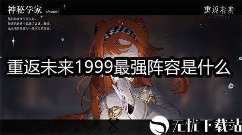 重返未来1999最强阵容是什么-重返未来1999最强阵容盘点