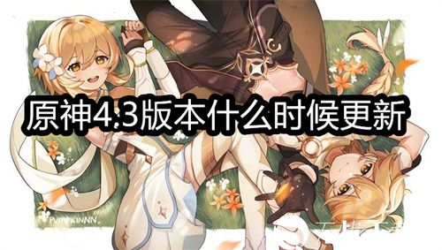 原神4.3版本什么时候更新-原神4.3版本的更新时间预测