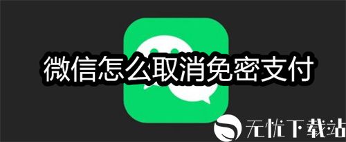 微信怎么取消免密支付-微信怎么免密支付功能关闭方法