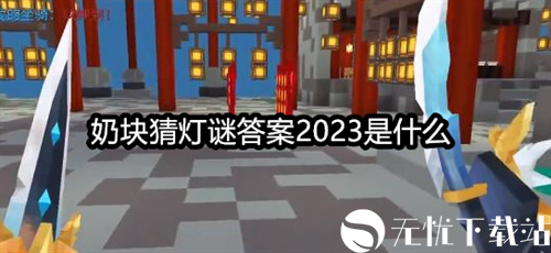 奶块猜灯谜答案2023是什么-奶块猜灯谜答案