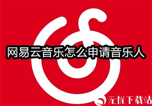 网易云音乐怎么申请音乐人-网易云音乐申请音乐人的流程总结